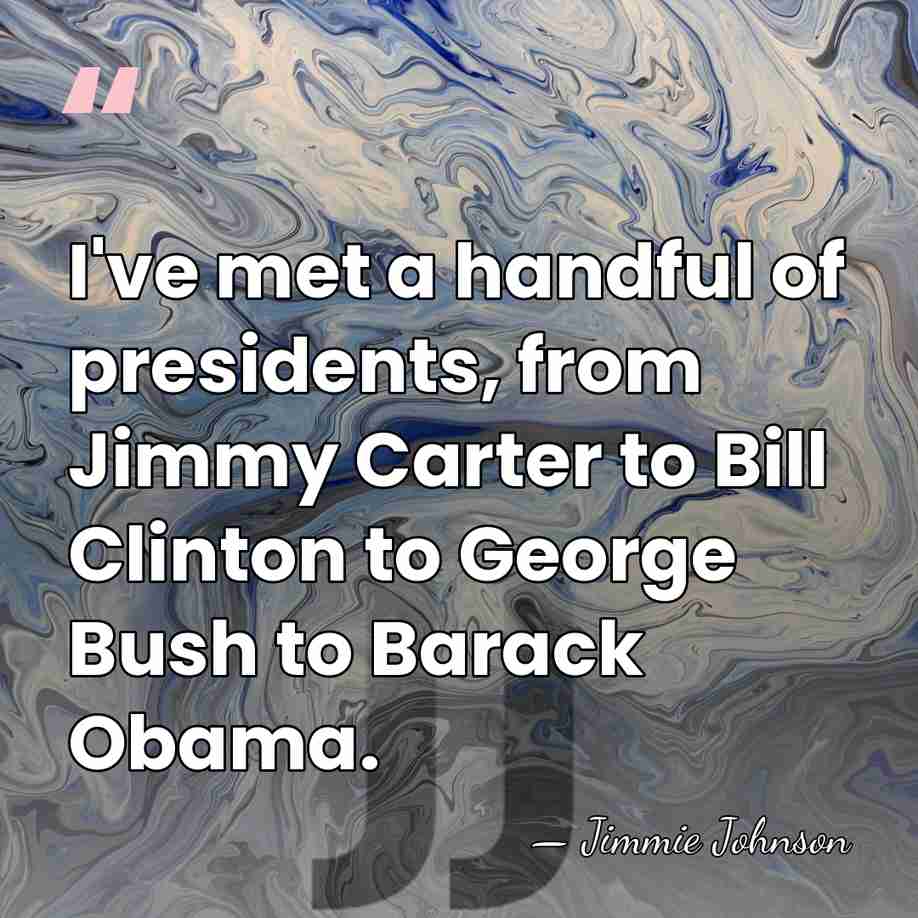 I've met a handful of presidents, from Jimmy Carter to Bill Clinton&hellip; - Jimmie Johnson