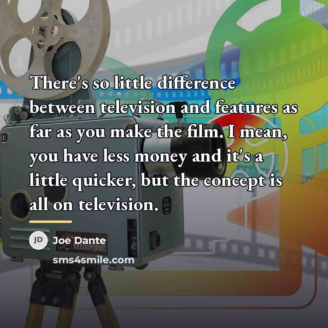 “There's so little difference between television and features as far…” quote by Joe Dante