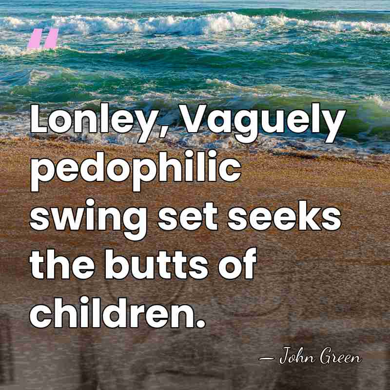 Lonley, Vaguely pedophilic swing set seeks the butts of children. - John Green