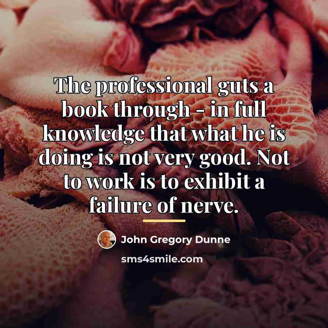 “The professional guts a book through - in full knowledge…” quote by John Gregory Dunne