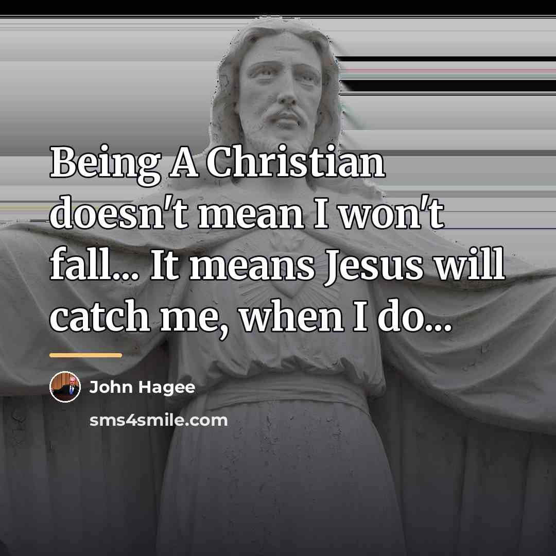 “Being A Christian doesn't mean I won't fall... It means…” quote by John Hagee