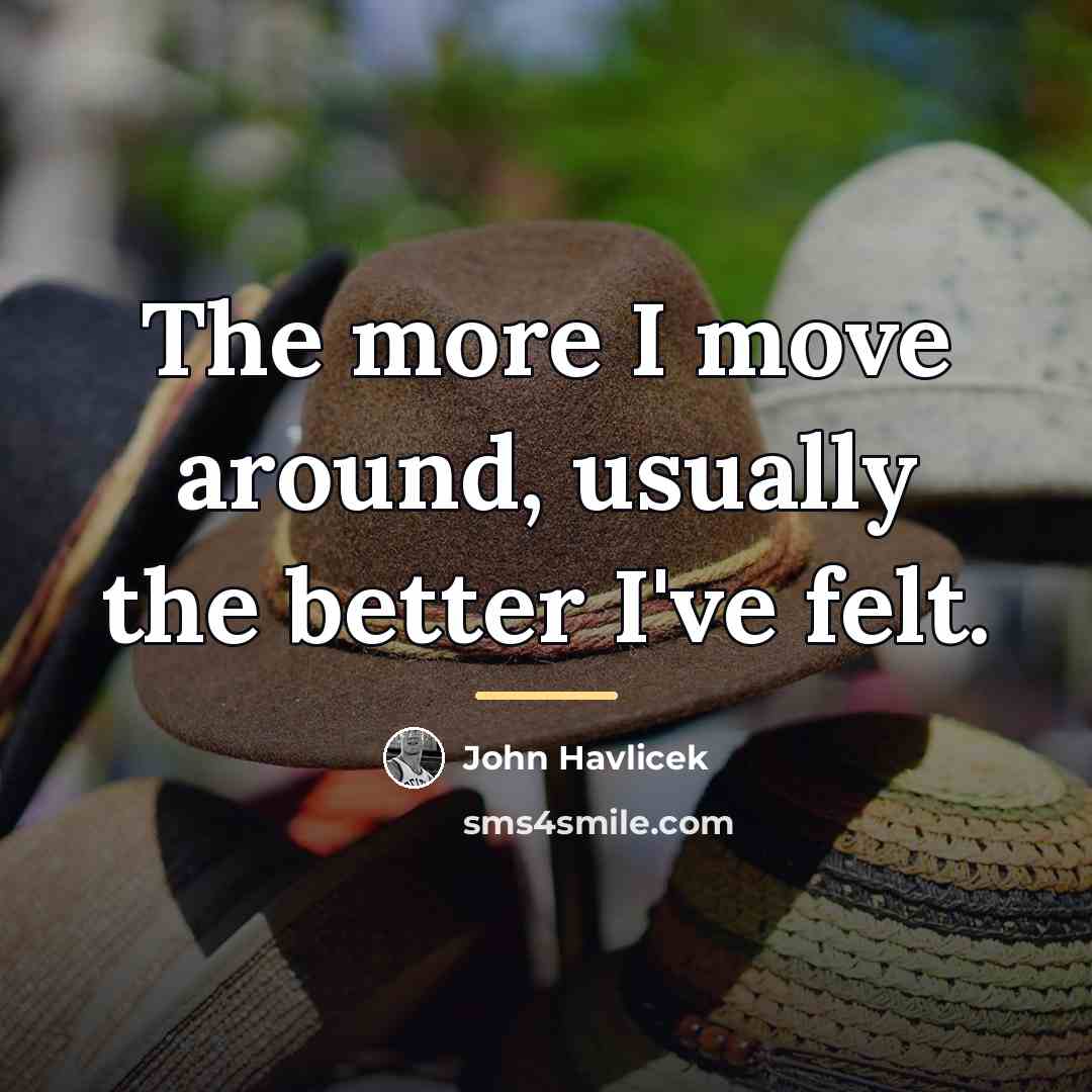 “The more I move around, usually the better I've felt.…” quote by John Havlicek
