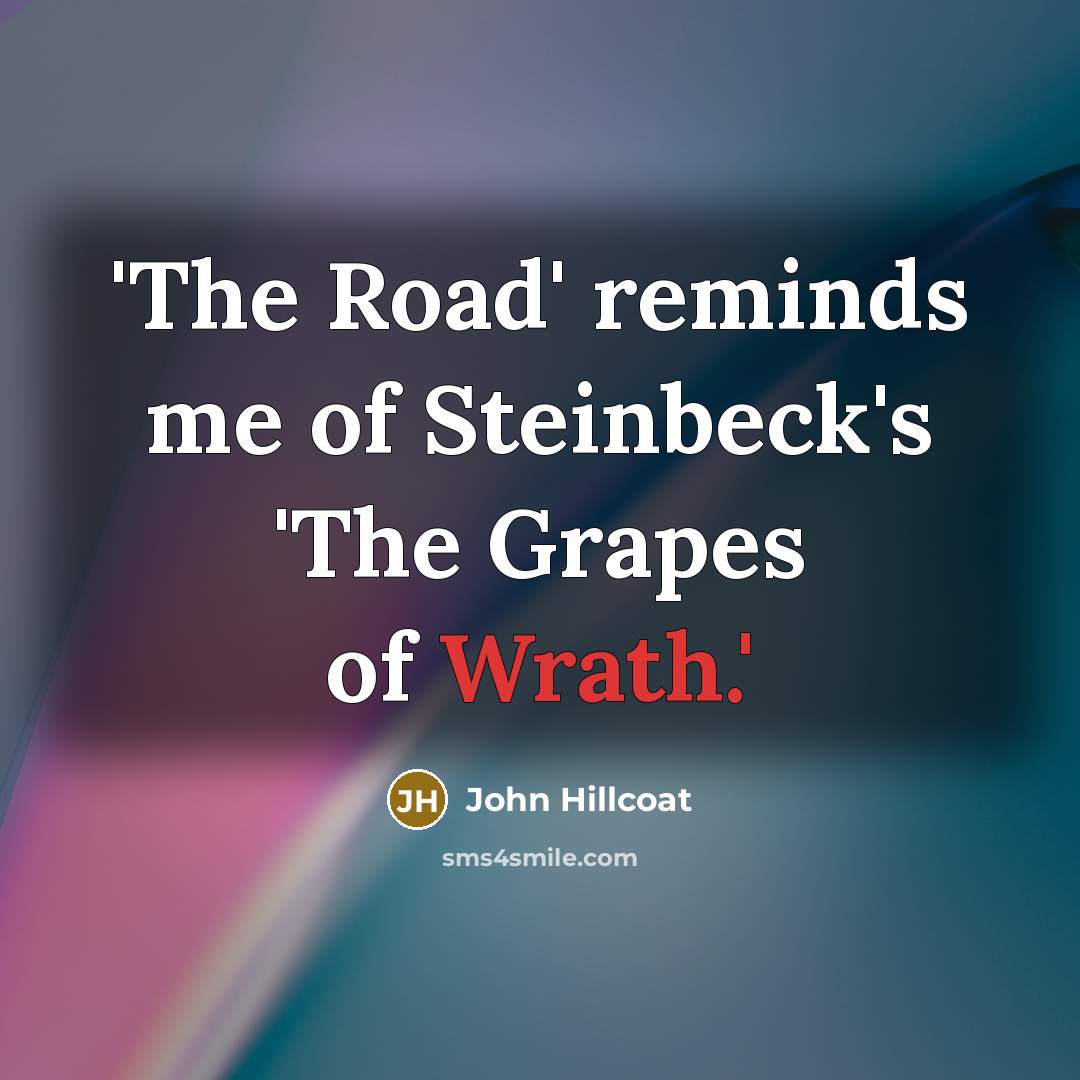 “'The Road' reminds me of Steinbeck's 'The Grapes of Wrath.'…” quote by John Hillcoat