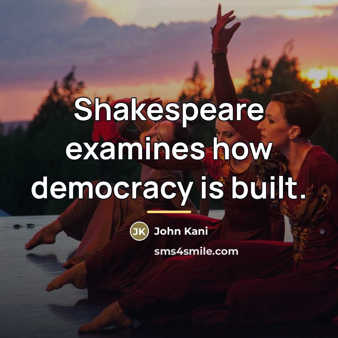 “Shakespeare examines how democracy is built.…” quote by John Kani