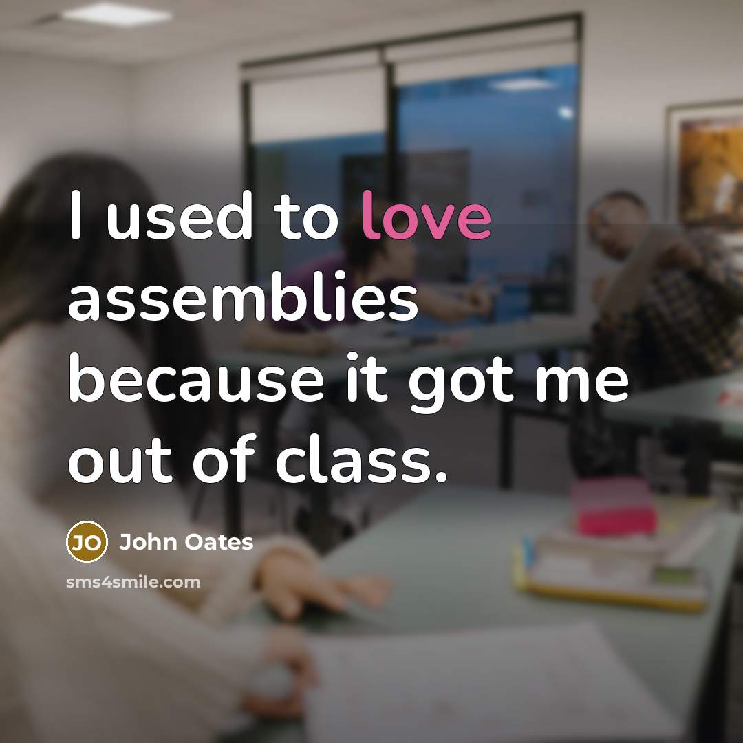 “I used to love assemblies because it got me out…” quote by John Oates