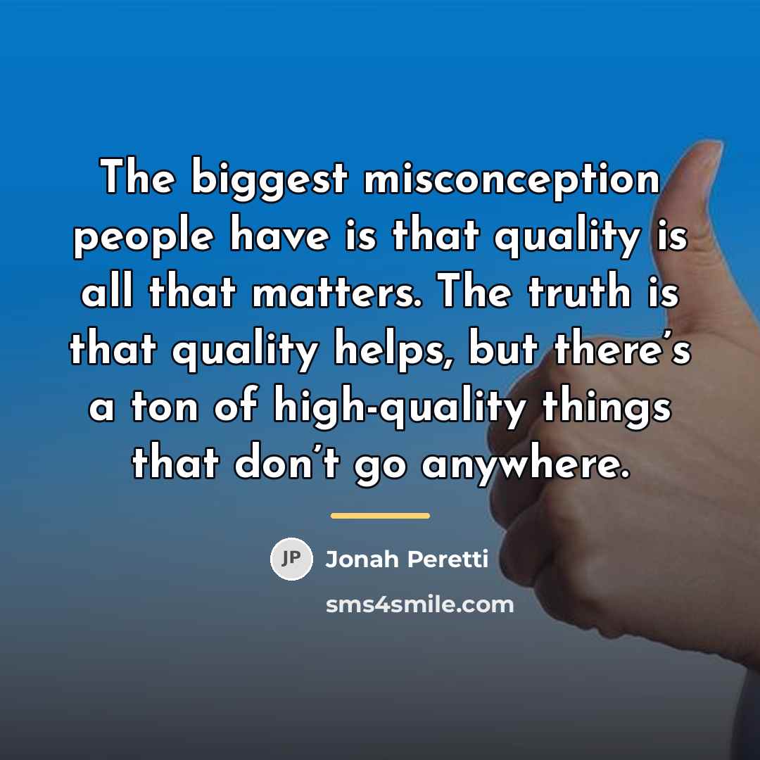 “The biggest misconception people have is that quality is all…” quote by Jonah Peretti