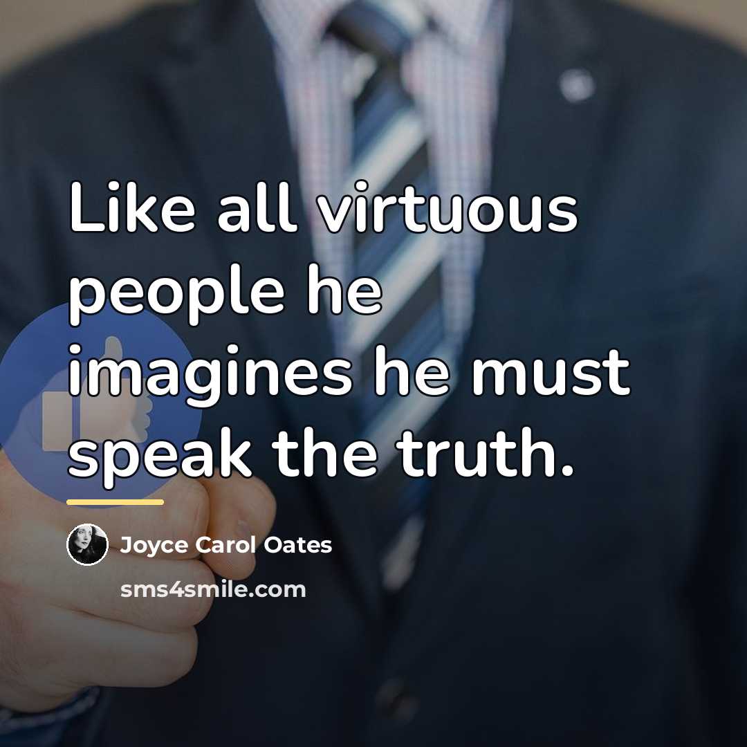 “Like all virtuous people he imagines he must speak the…” quote by Joyce Carol Oates