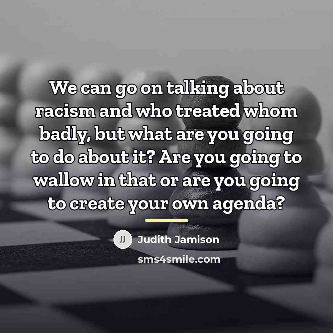 “We can go on talking about racism and who treated…” quote by Judith Jamison