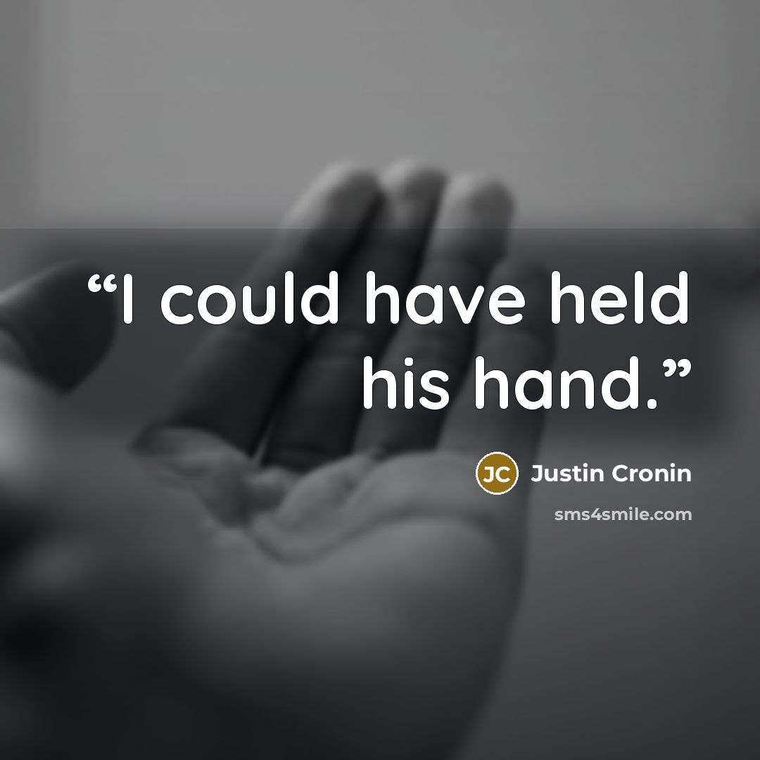 “I could have held his hand.” quote by Justin Cronin