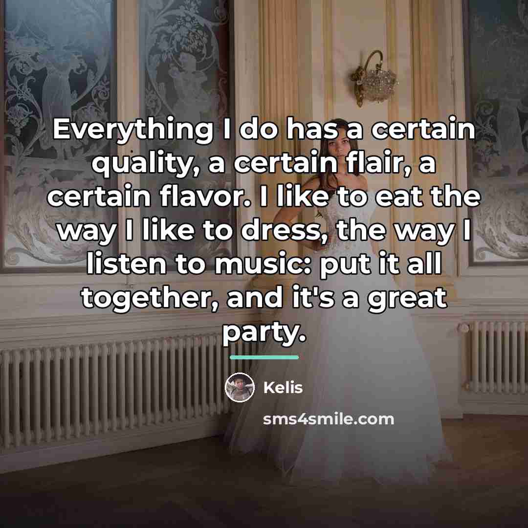 “Everything I do has a certain quality, a certain flair,…” quote by Kelis
