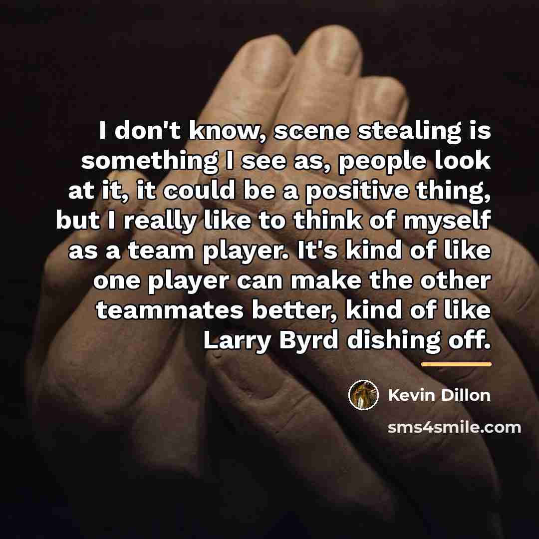 “I don't know, scene stealing is something I see as,…” quote by Kevin Dillon