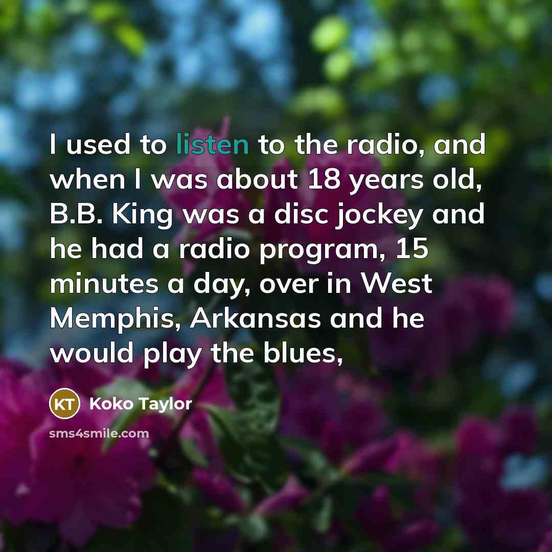 “I used to listen to the radio, and when I…” quote by Koko Taylor