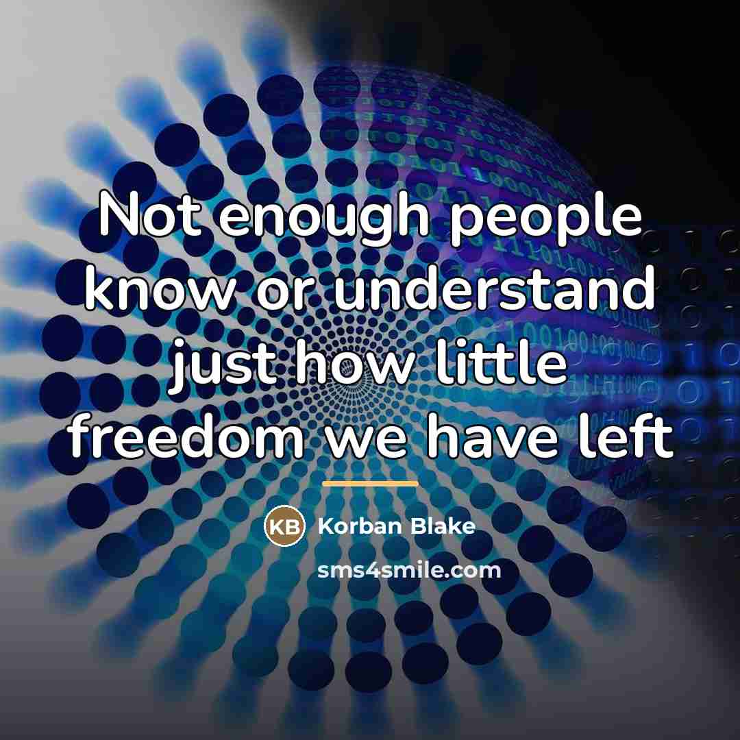 “Not enough people know or understand just how little freedom…” quote by Korban Blake