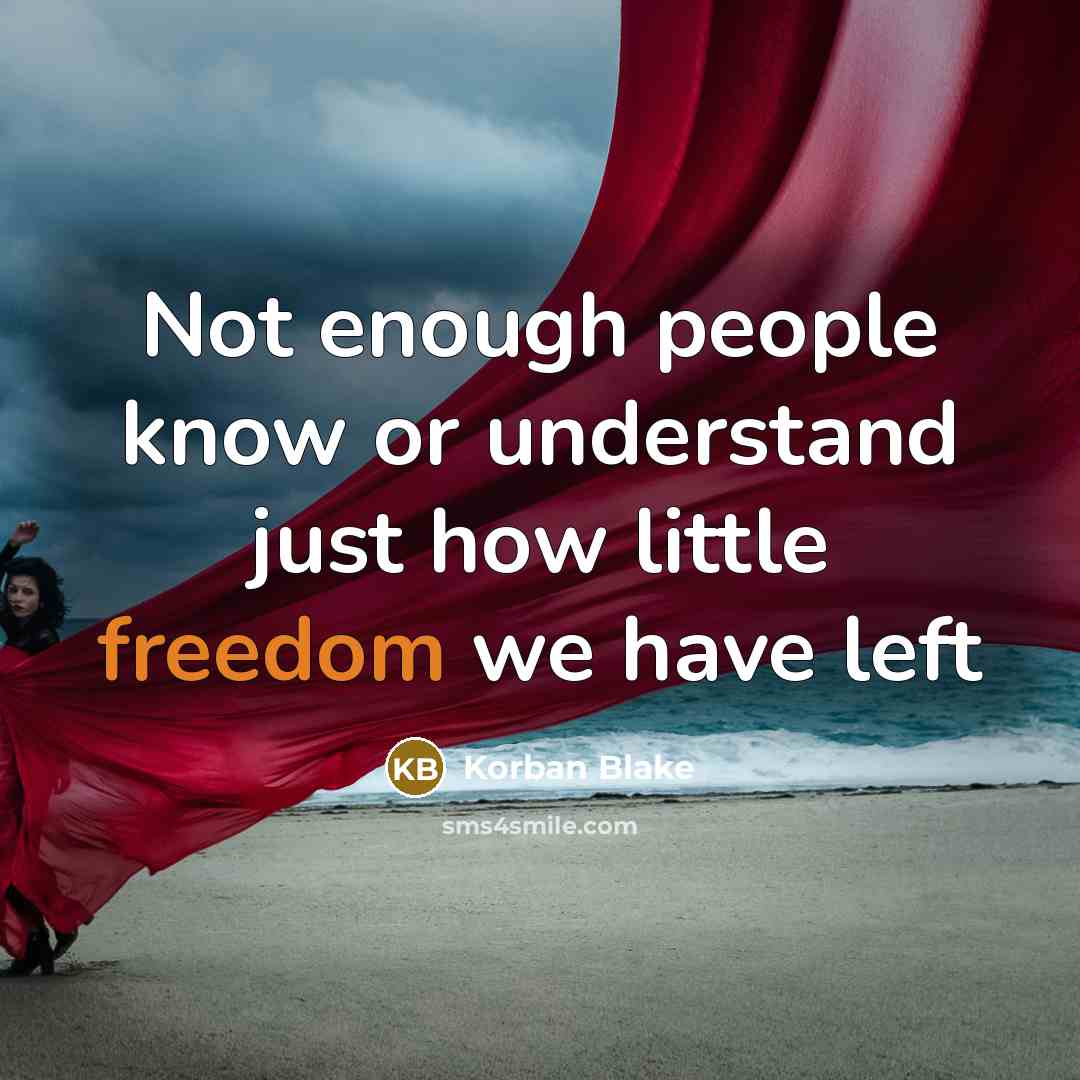 “Not enough people know or understand just how little freedom we have left” quote by Korban Blake