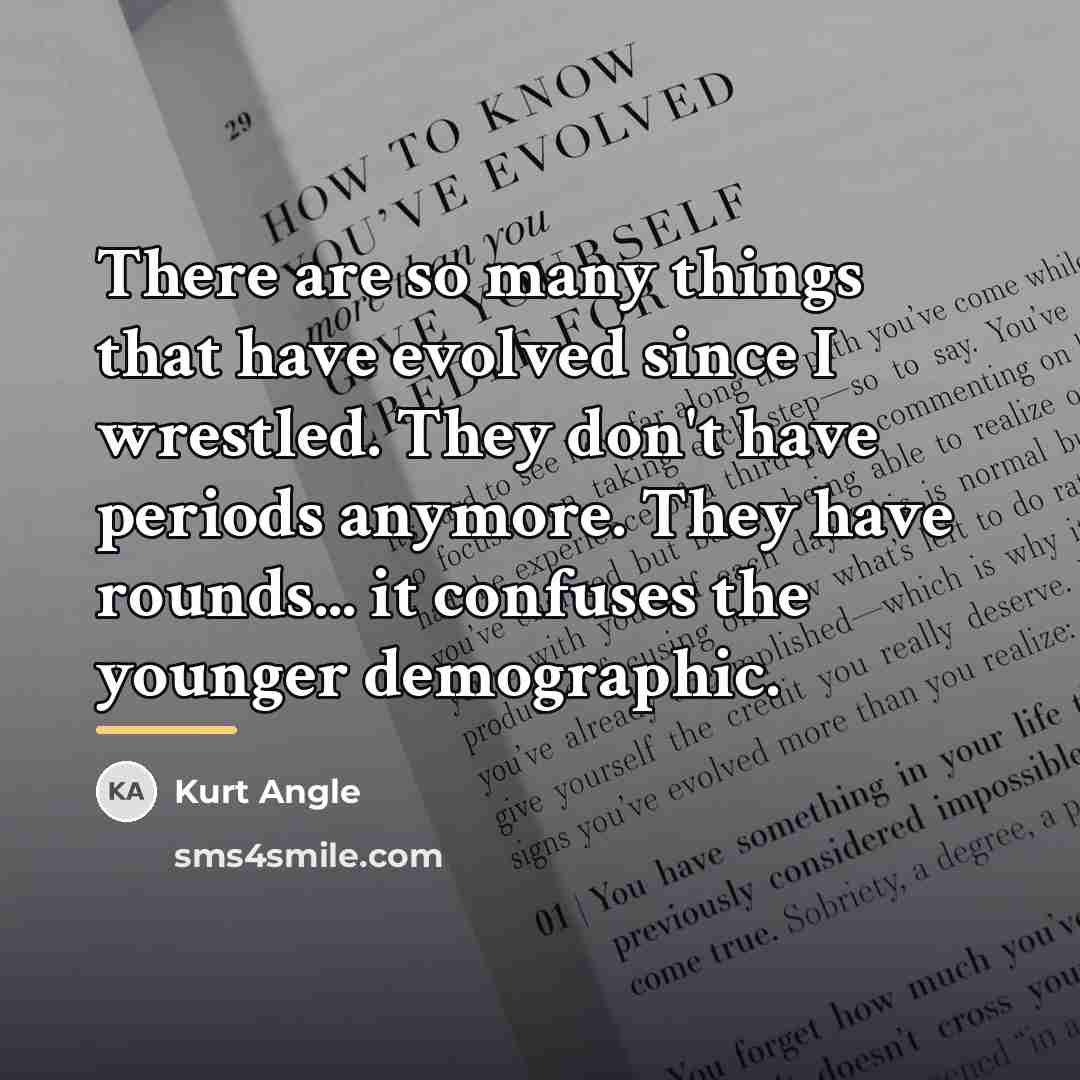 “There are so many things that have evolved since I…” quote by Kurt Angle