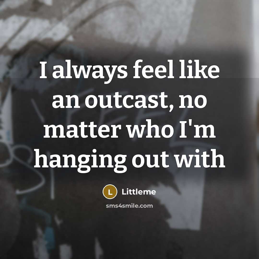 “I always feel like an outcast, no matter who I'm…” quote by Littleme