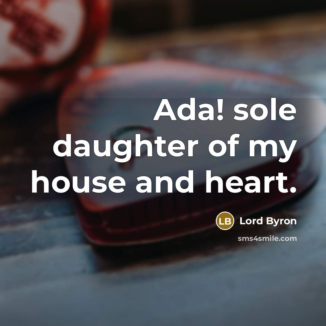“Ada! sole daughter of my house and heart.…” quote by Lord Byron