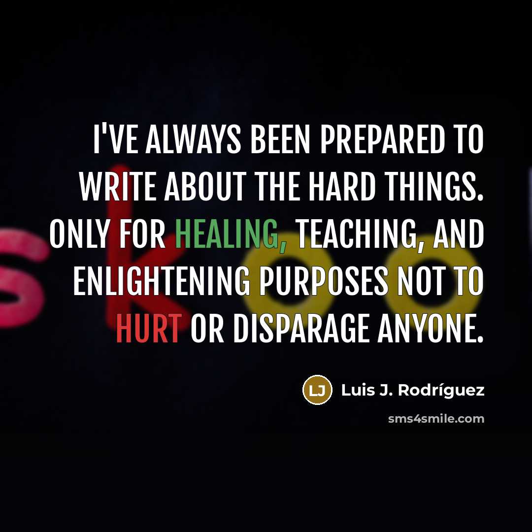 “I've always been prepared to write about the hard things.…” quote by Luis J. Rodriguez