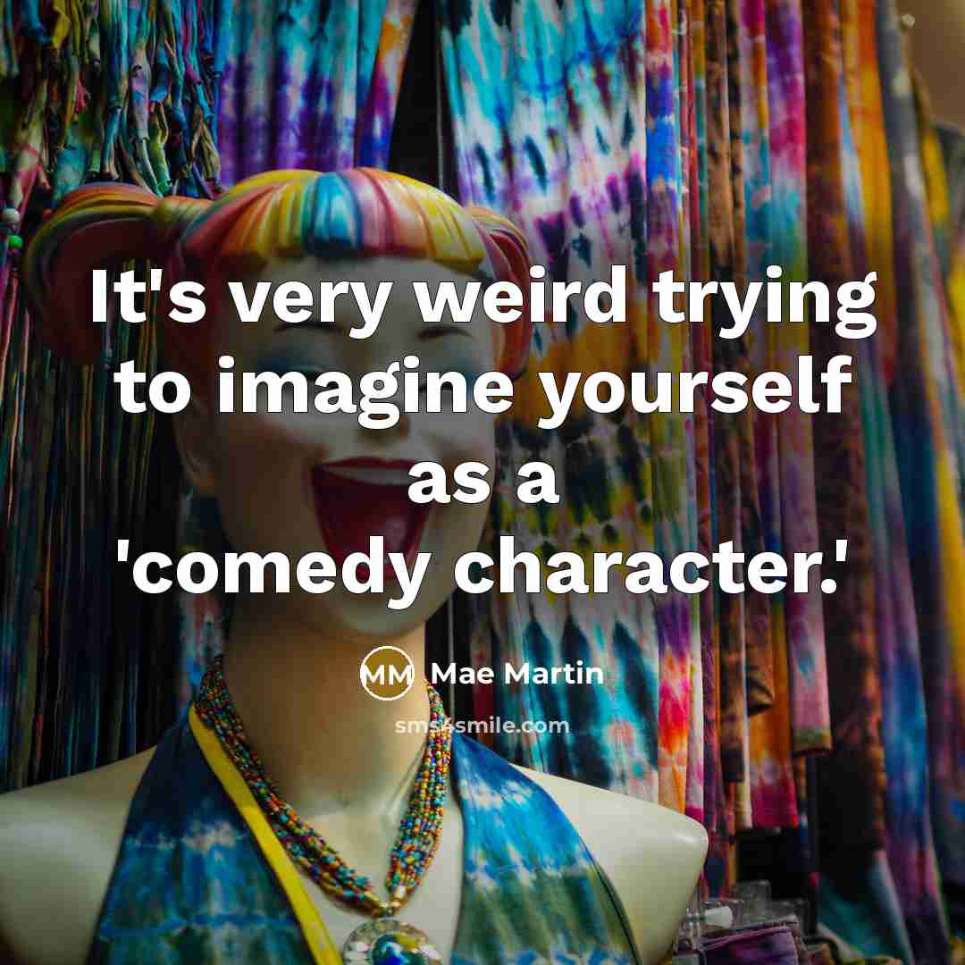 “It's very weird trying to imagine yourself as a 'comedy…” quote by Mae Martin