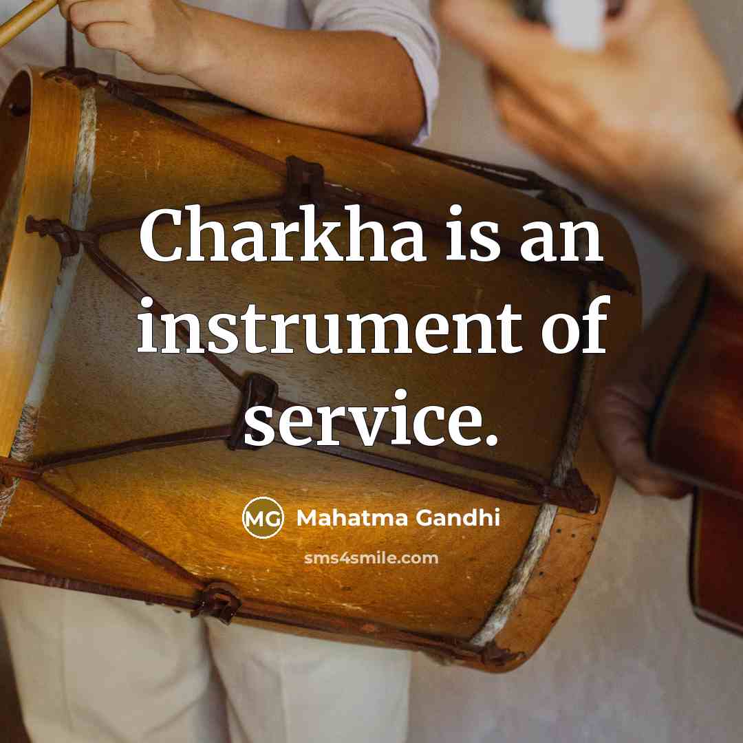 “Charkha is an instrument of service.” quote by Mahatma Gandhi
