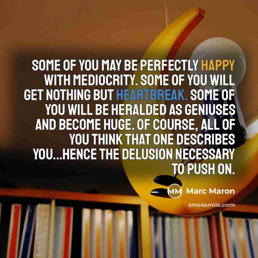 “Some of you may be perfectly happy with mediocrity. Some…” quote by Marc Maron