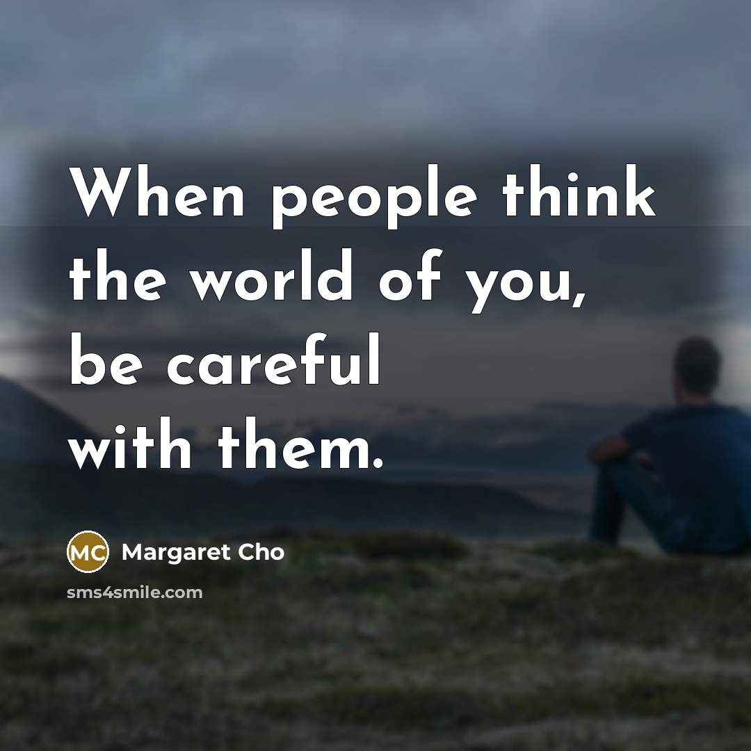 “When people think the world of you, be careful with…” quote by Margaret Cho