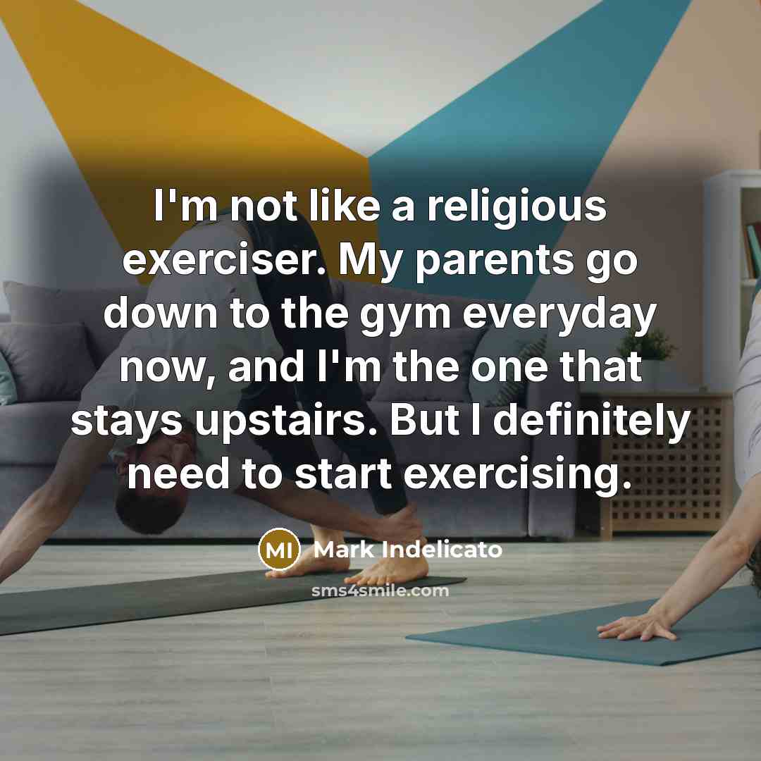 “I'm not like a religious exerciser. My parents go down…” quote by Mark Indelicato