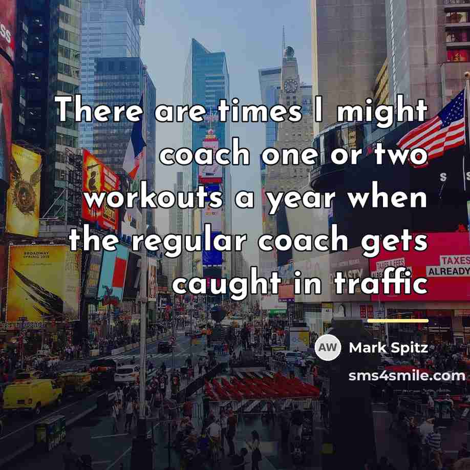 “There are times I might coach one or two workouts…” quote by Mark Spitz