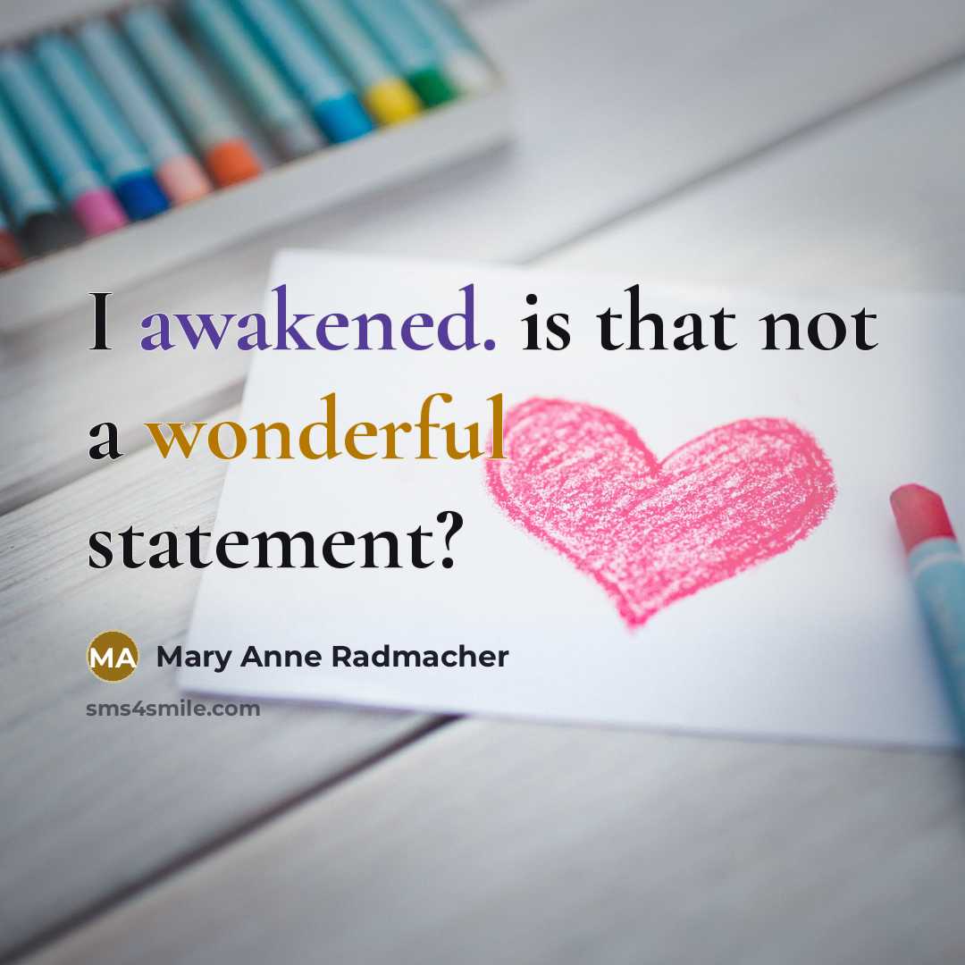 “I awakened. is that not a wonderful statement?…” quote by Mary Anne Radmacher