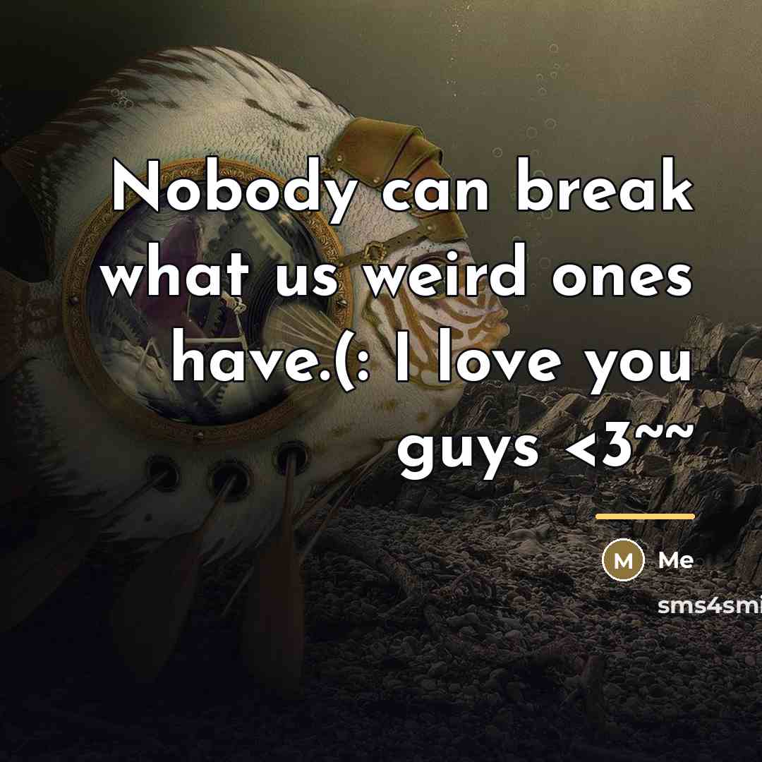 “Nobody can break what us weird ones have.(: I love…” quote by Me