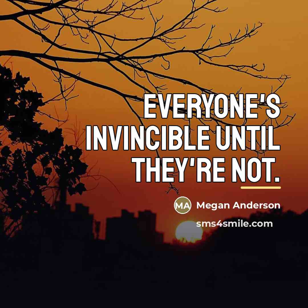 “Everyone's invincible until they're not.…” quote by Megan Anderson