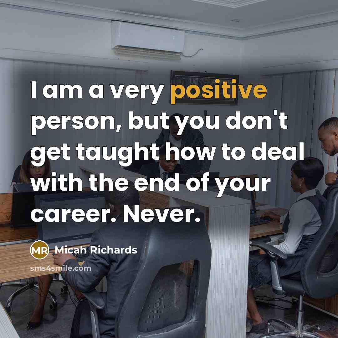 “I am a very positive person, but you don't get…” quote by Micah Richards