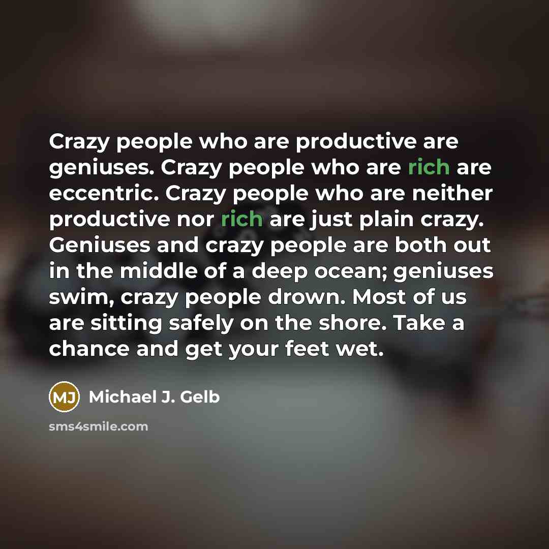 “Crazy people who are productive are geniuses. Crazy people who…” quote by Michael J. Gelb