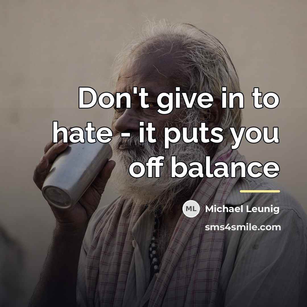 “Don't give in to hate - it puts you off…” quote by Michael Leunig
