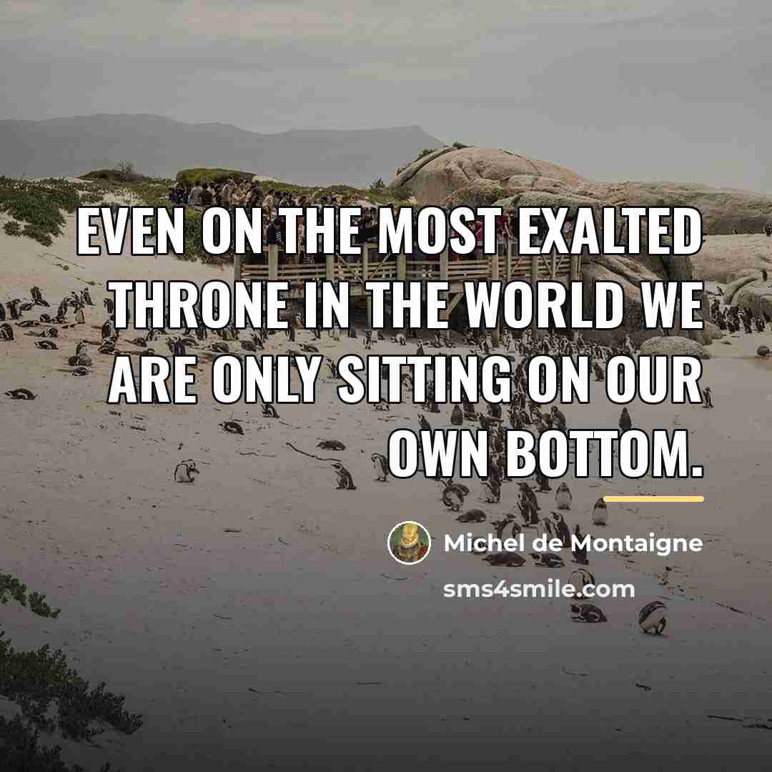 “Even on the most exalted throne in the world we…” quote by Michel De Montaigne