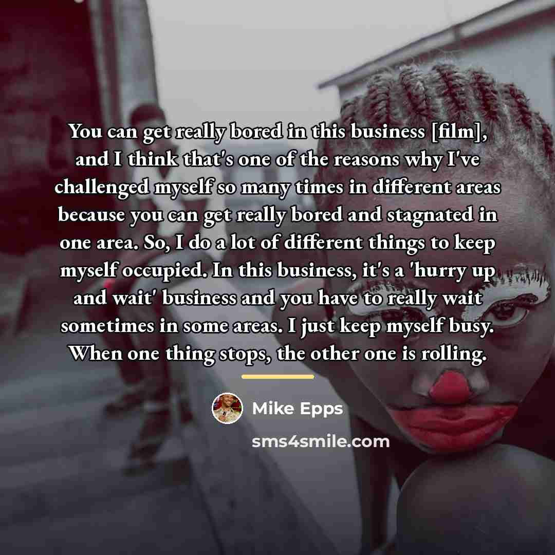 “You can get really bored in this business [film], and…” quote by Mike Epps