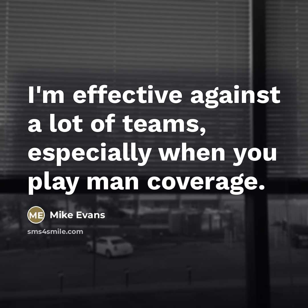 “I'm effective against a lot of teams, especially when you…” quote by Mike Evans