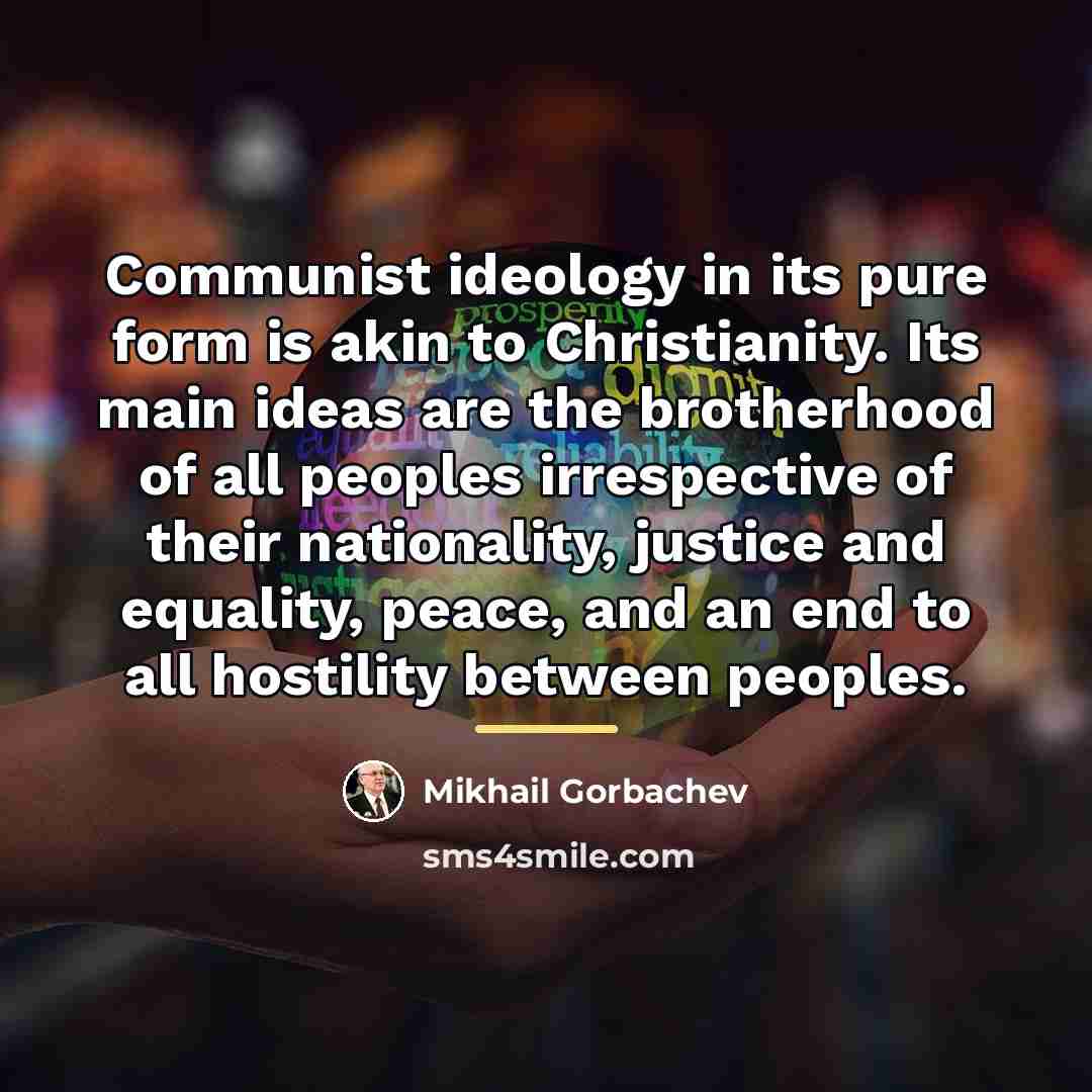 “Communist ideology in its pure form is akin to Christianity.…” quote by Mikhail Gorbachev