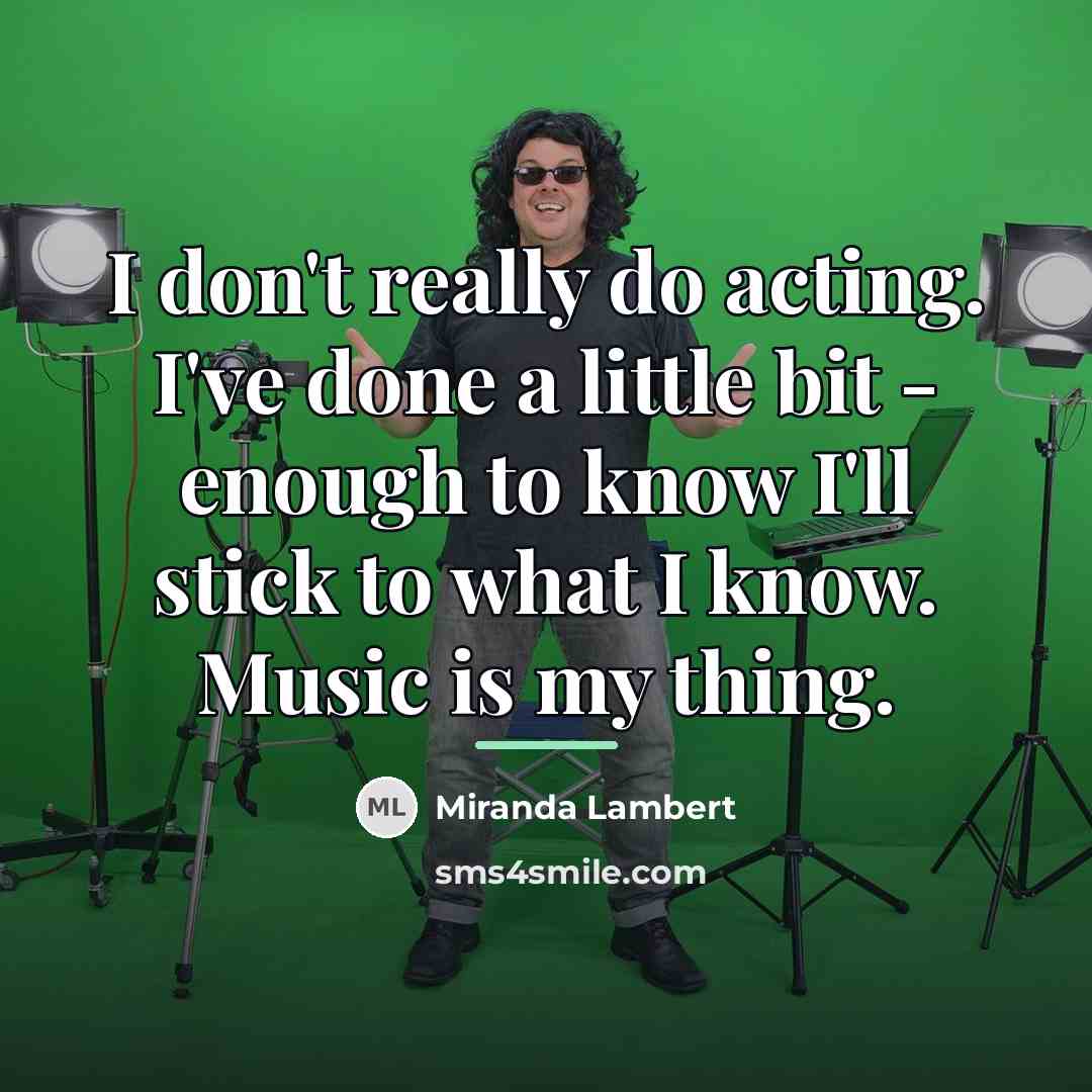 “I don't really do acting. I've done a little bit…” quote by Miranda Lambert