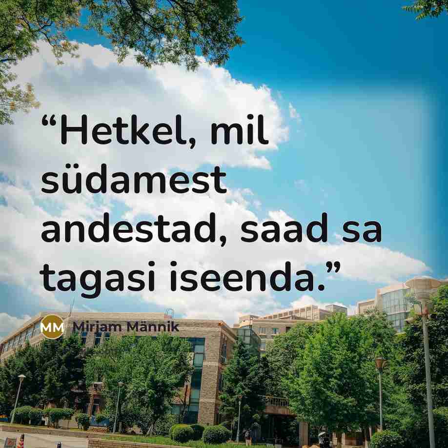 “Hetkel, mil südamest andestad, saad sa tagasi iseenda.” quote by Mirjam Männik