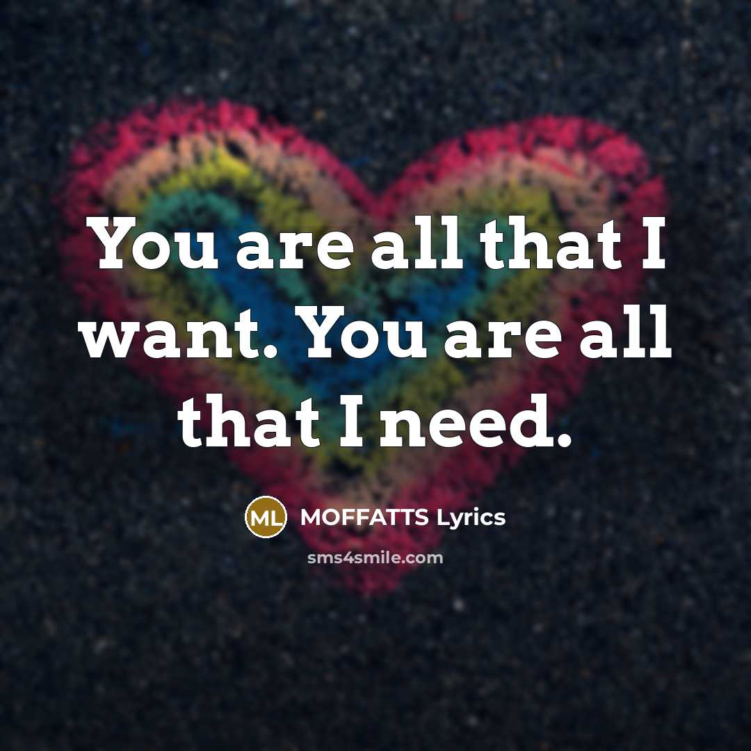 “You are all that I want. You are all that I need.” quote by MOFFATTS Lyrics