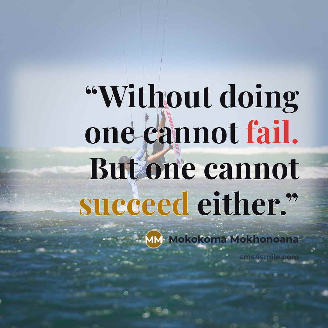 “Without doing one cannot fail. But one cannot succeed either.” quote by Mokokoma Mokhonoana