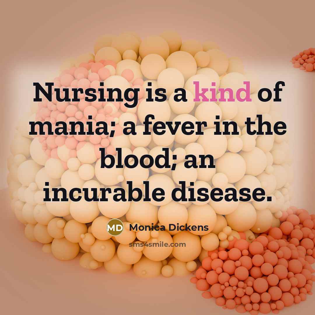 “Nursing is a kind of mania; a fever in the…” quote by Monica Dickens