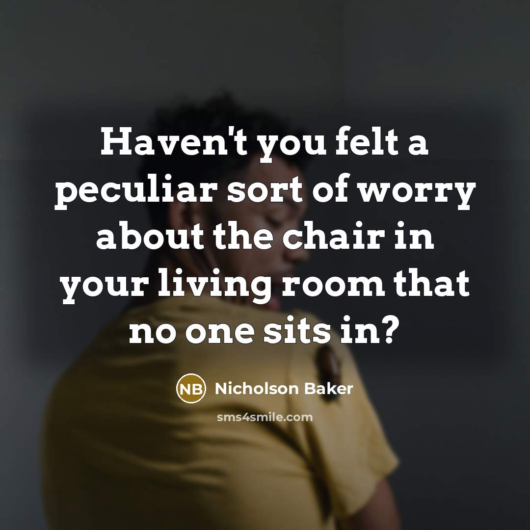 “Haven't you felt a peculiar sort of worry about the…” quote by Nicholson Baker