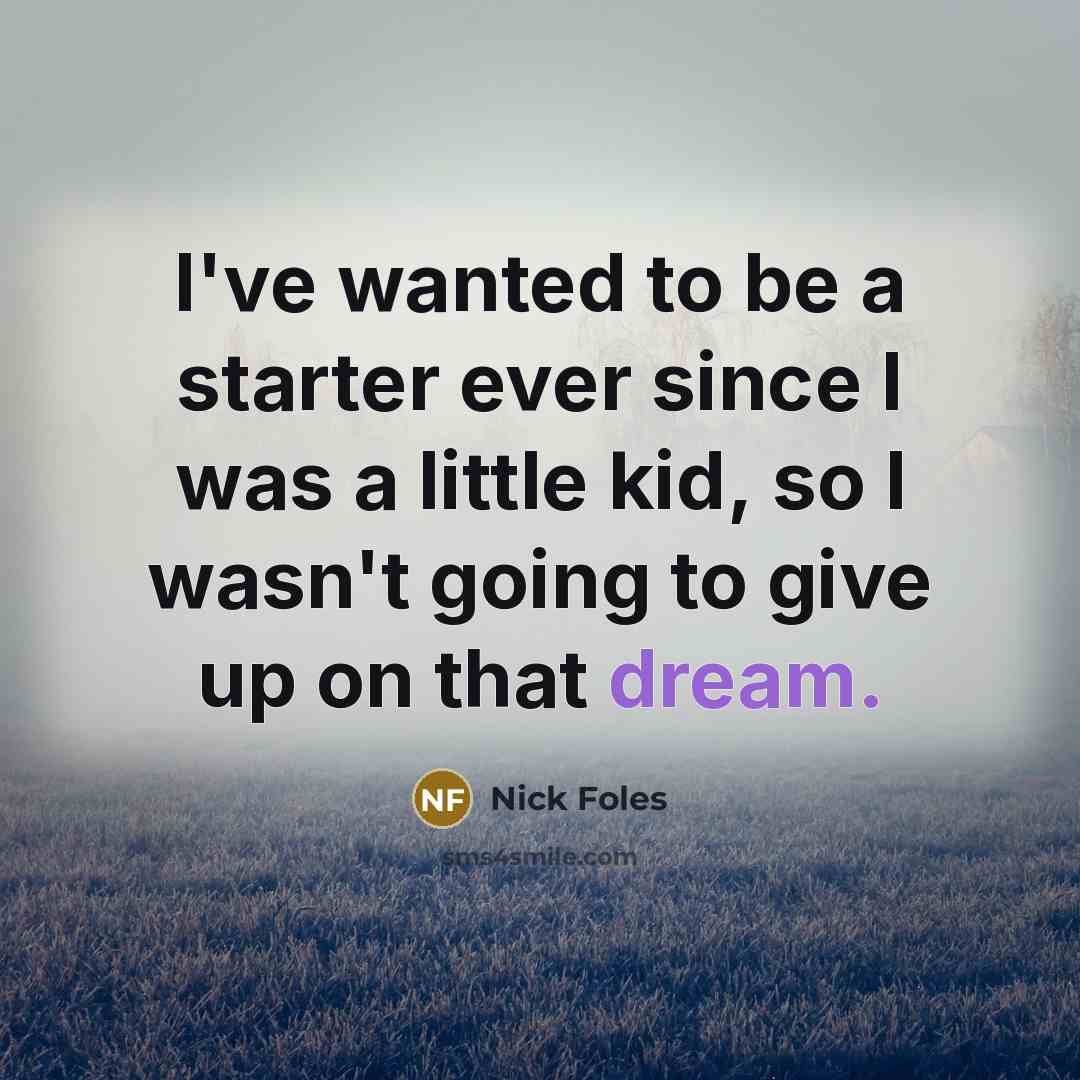 “I've wanted to be a starter ever since I was…” quote by Nick Foles
