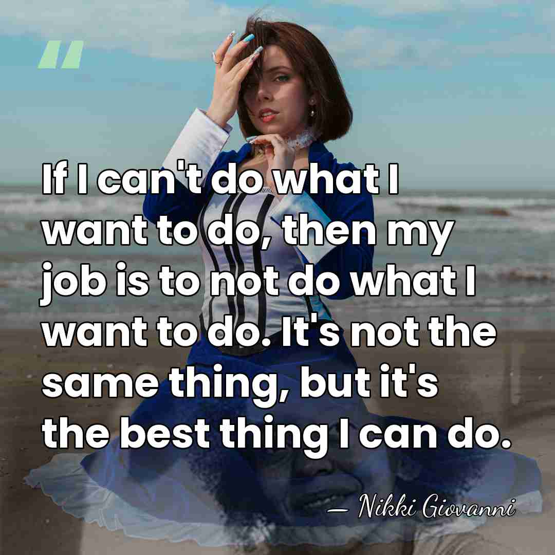 If I can't do what I want to do, then my job&hellip; - Nikki Giovanni