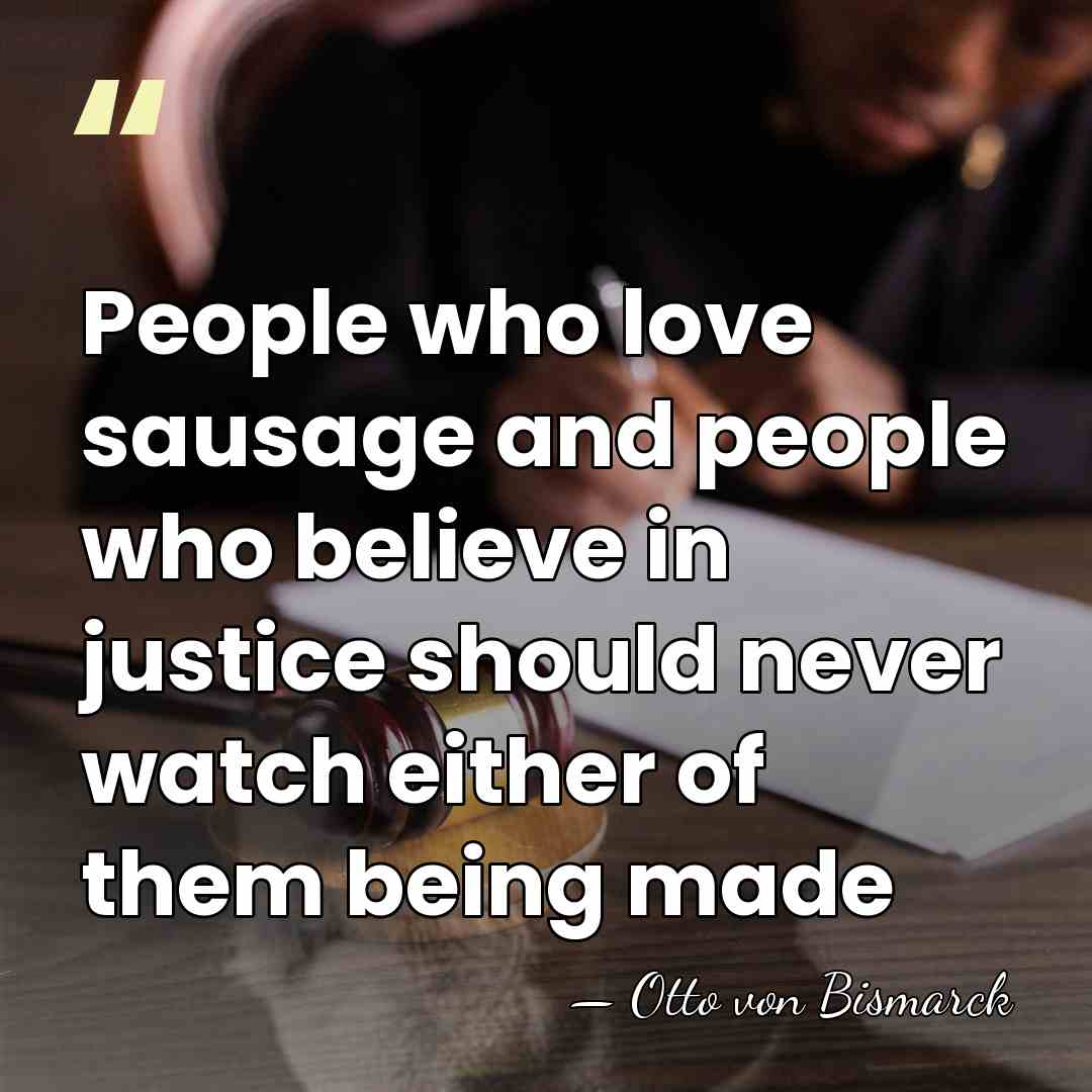 People who love sausage and people who believe in justice should never&hellip; - Otto von Bismarck