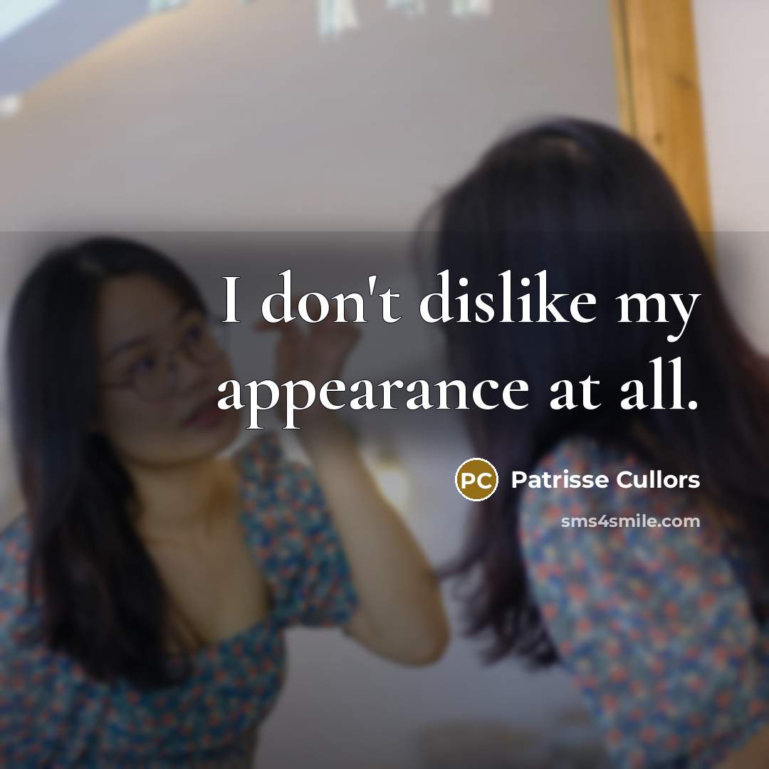 “I don't dislike my appearance at all.…” quote by Patrisse Cullors