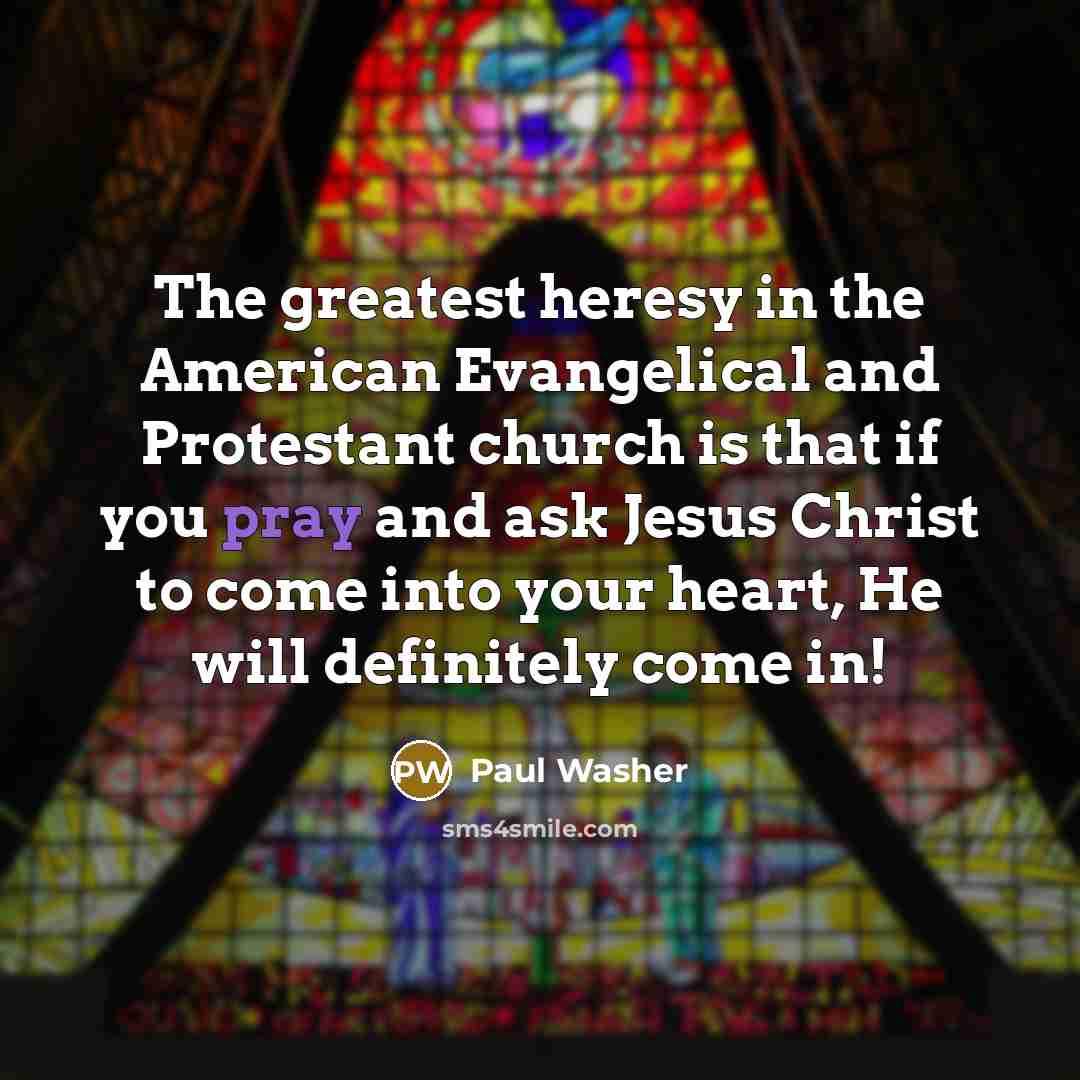 “The greatest heresy in the American Evangelical and Protestant church…” quote by Paul Washer