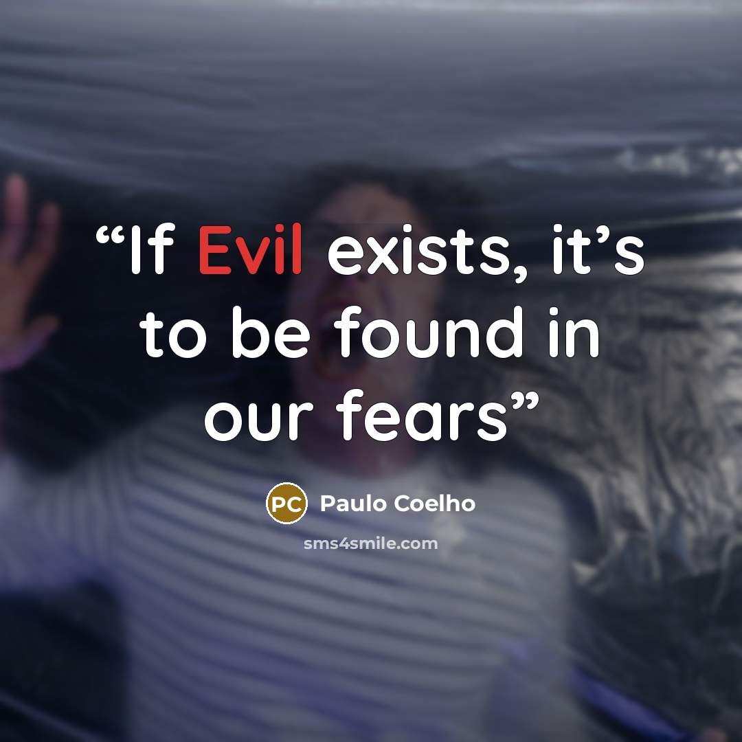 “If Evil exists, it’s to be found in our fears” quote by Paulo Coelho